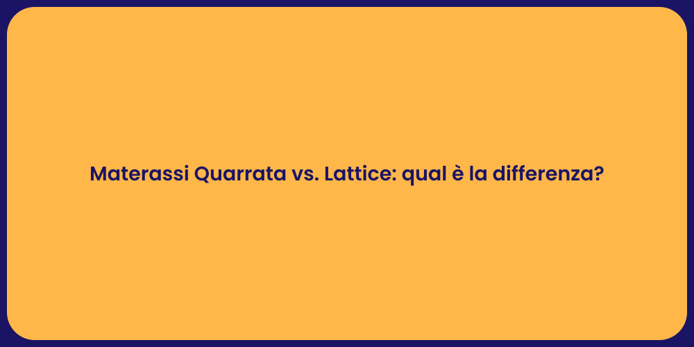 Materassi Quarrata vs. Lattice: qual è la differenza?