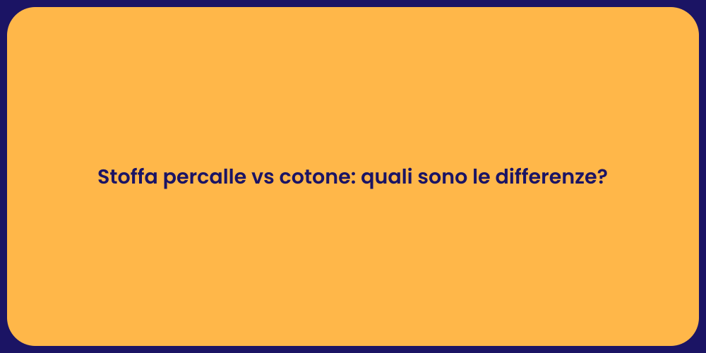 Stoffa percalle vs cotone: quali sono le differenze?
