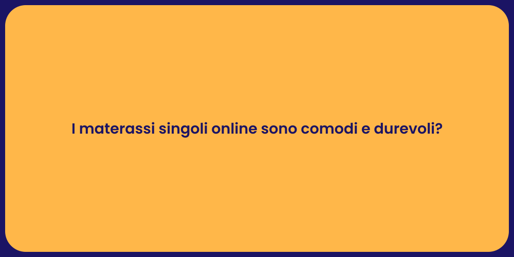 I materassi singoli online sono comodi e durevoli?