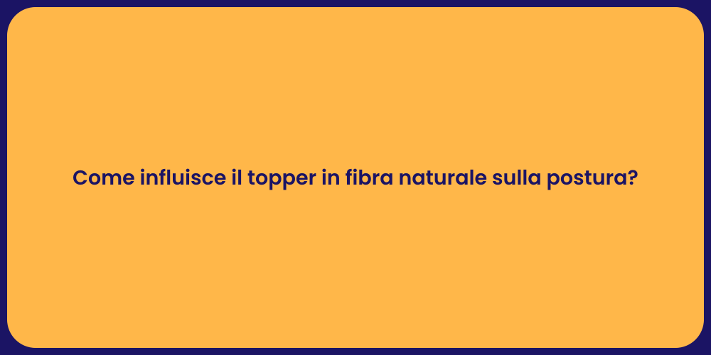 Come influisce il topper in fibra naturale sulla postura?