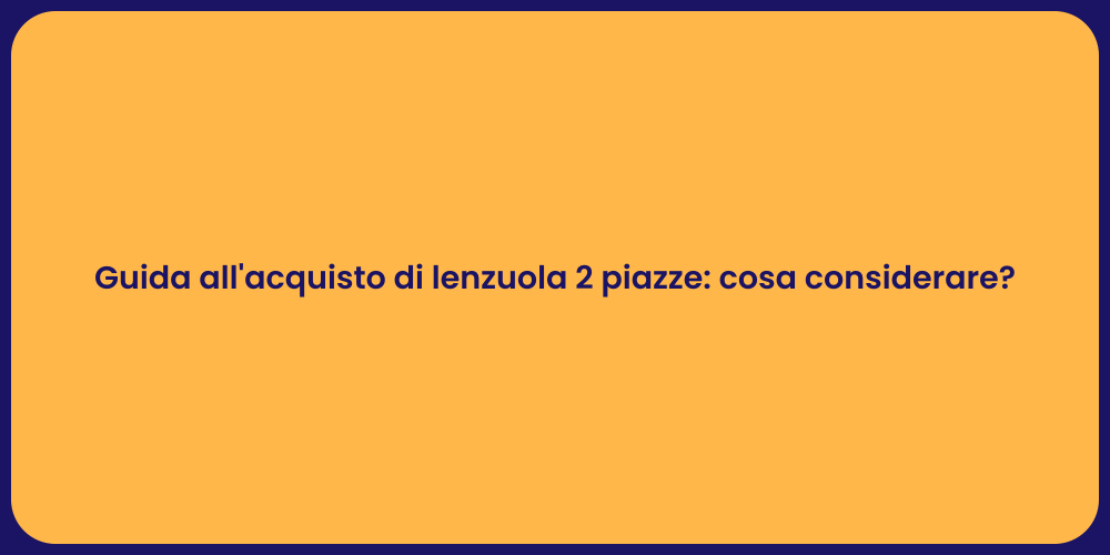 Guida all'acquisto di lenzuola 2 piazze: cosa considerare?