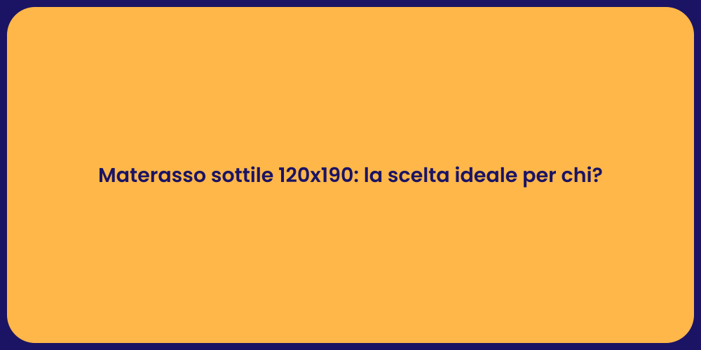 Materasso sottile 120x190: la scelta ideale per chi?