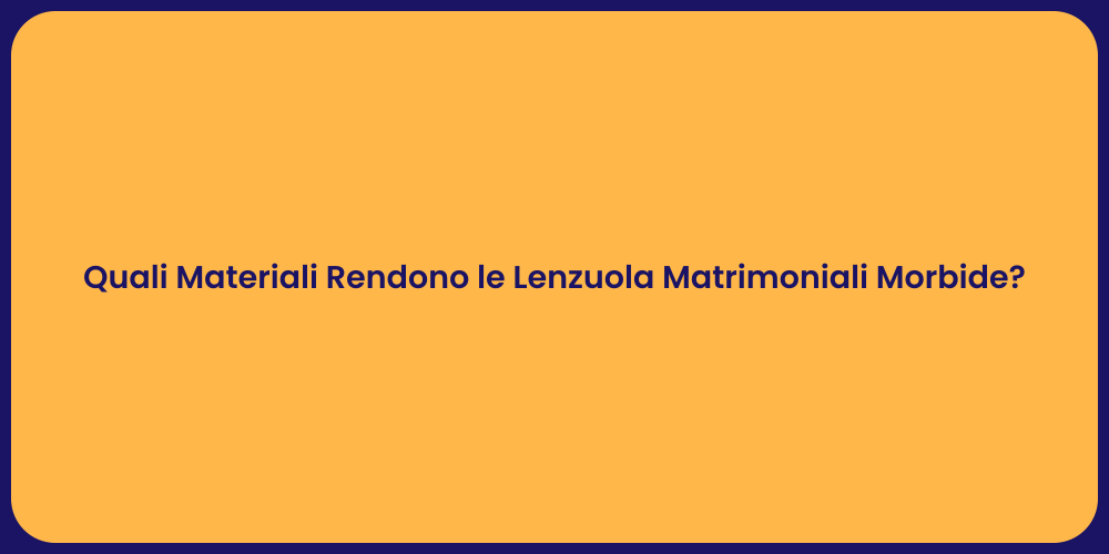 Quali Materiali Rendono le Lenzuola Matrimoniali Morbide?