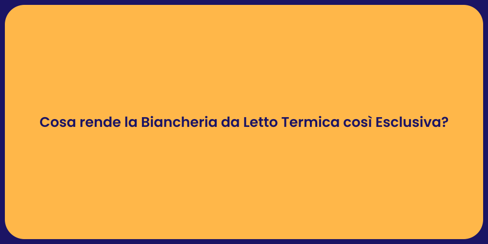 Cosa rende la Biancheria da Letto Termica così Esclusiva?
