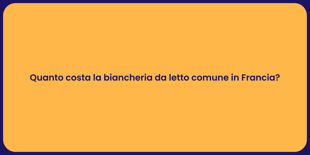 Quanto costa la biancheria da letto comune in Francia?