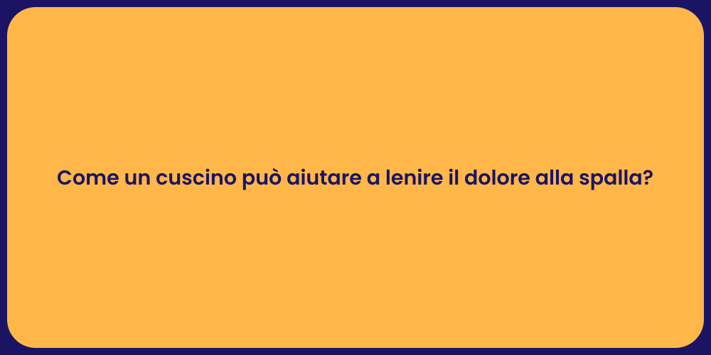 Come un cuscino può aiutare a lenire il dolore alla spalla?
