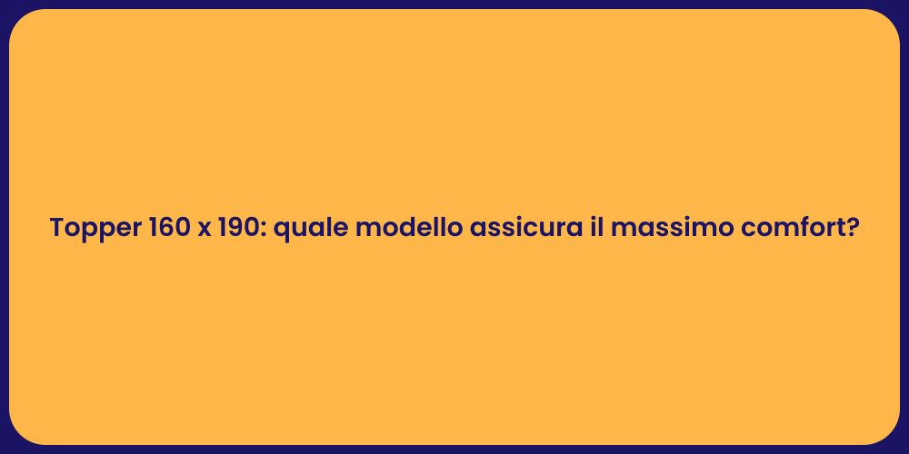 Topper 160 x 190: quale modello assicura il massimo comfort?