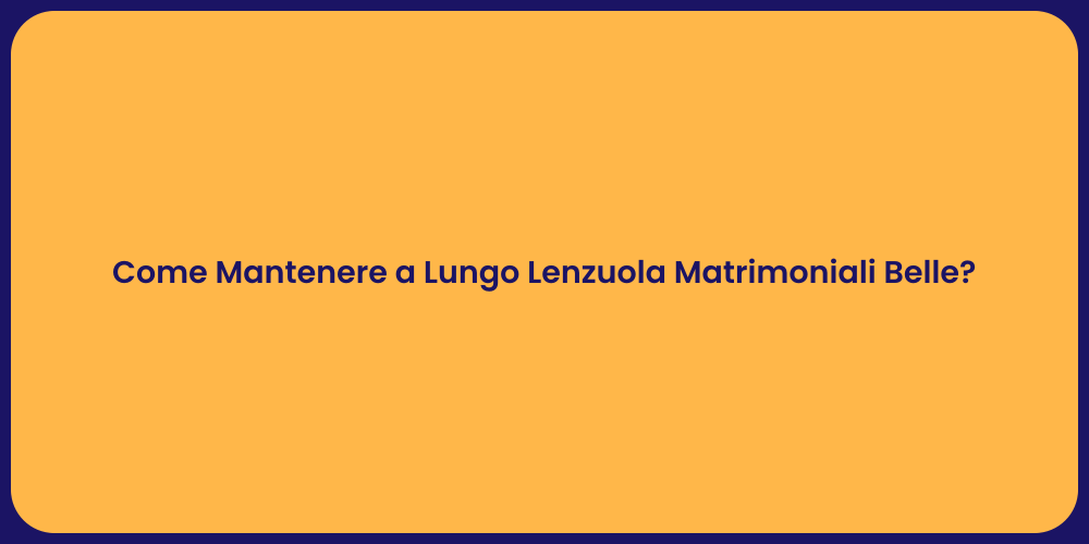 Come Mantenere a Lungo Lenzuola Matrimoniali Belle?