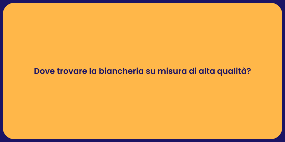 Dove trovare la biancheria su misura di alta qualità?