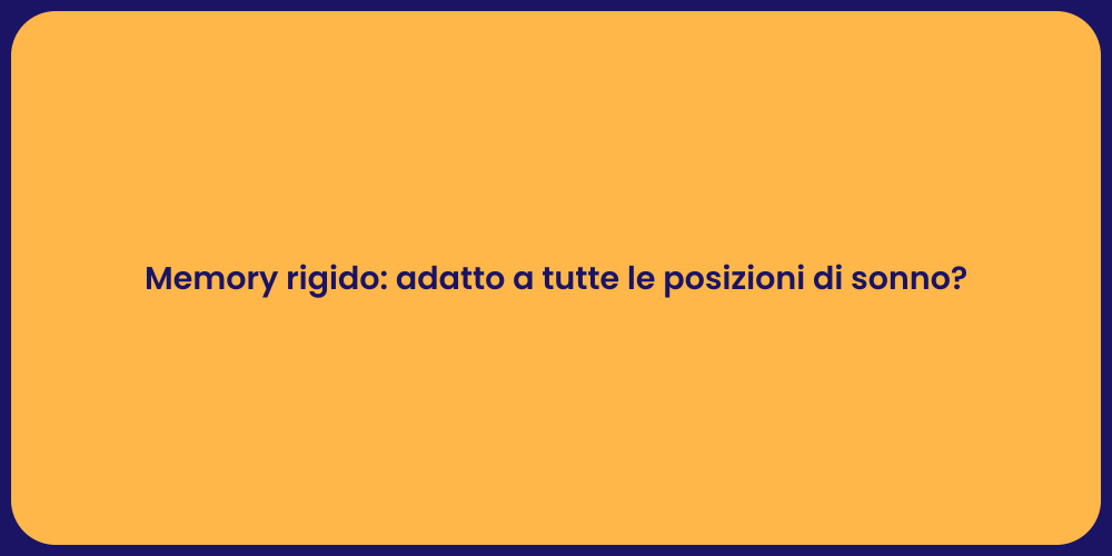 Memory rigido: adatto a tutte le posizioni di sonno?