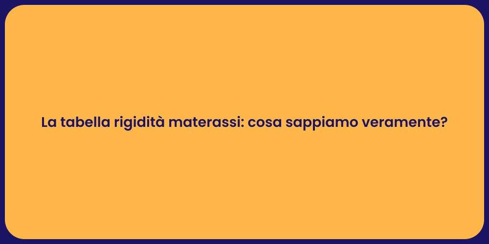 La tabella rigidità materassi: cosa sappiamo veramente?
