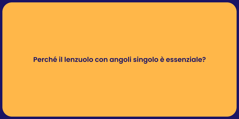 Perché il lenzuolo con angoli singolo è essenziale?