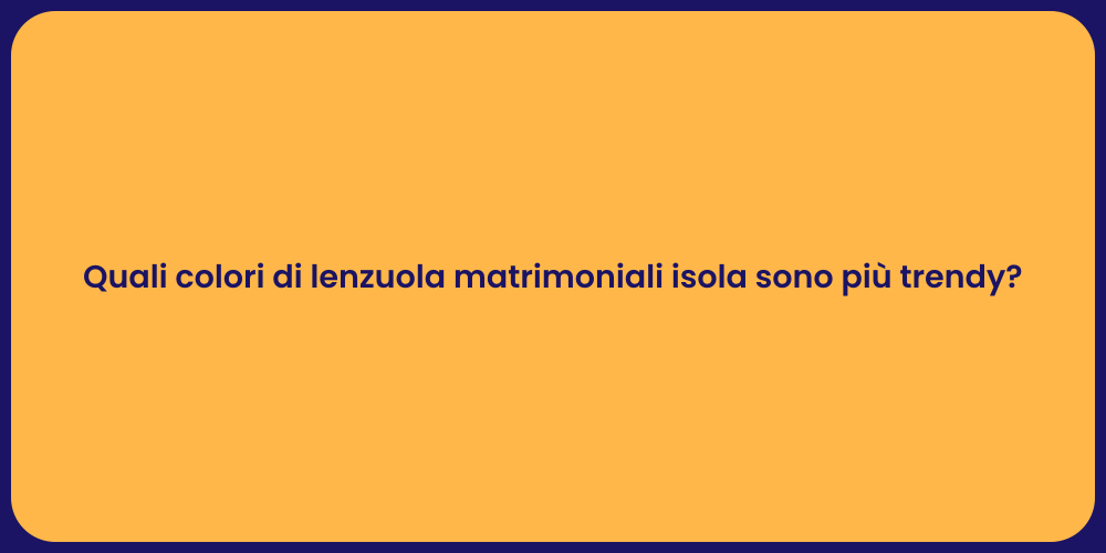 Quali colori di lenzuola matrimoniali isola sono più trendy?