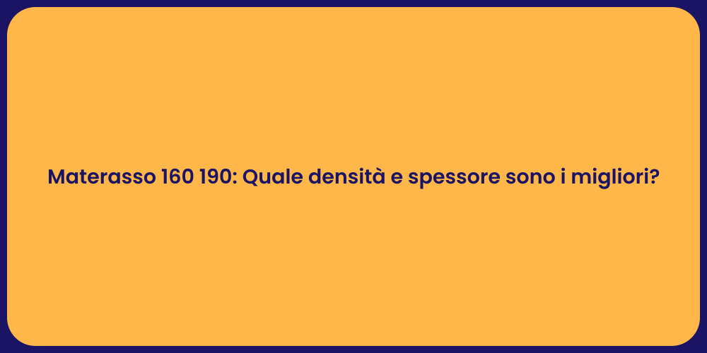 Materasso 160 190: Quale densità e spessore sono i migliori?
