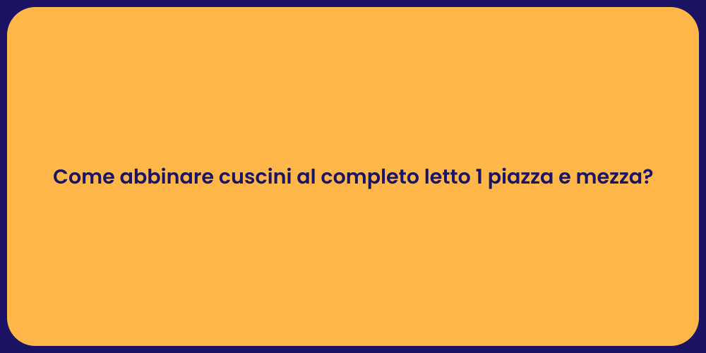 Come abbinare cuscini al completo letto 1 piazza e mezza?