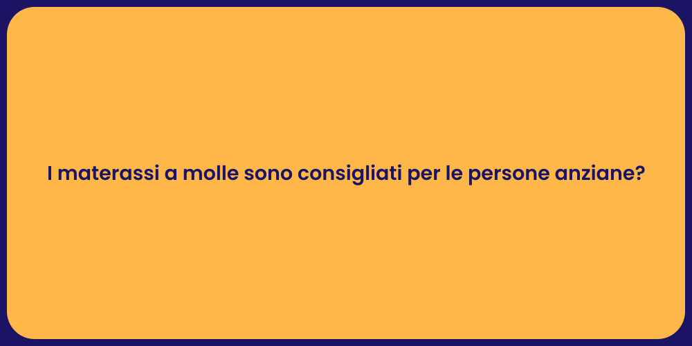 I materassi a molle sono consigliati per le persone anziane?