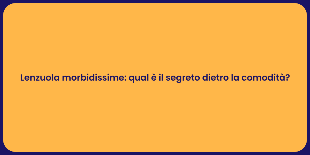 Lenzuola morbidissime: qual è il segreto dietro la comodità?