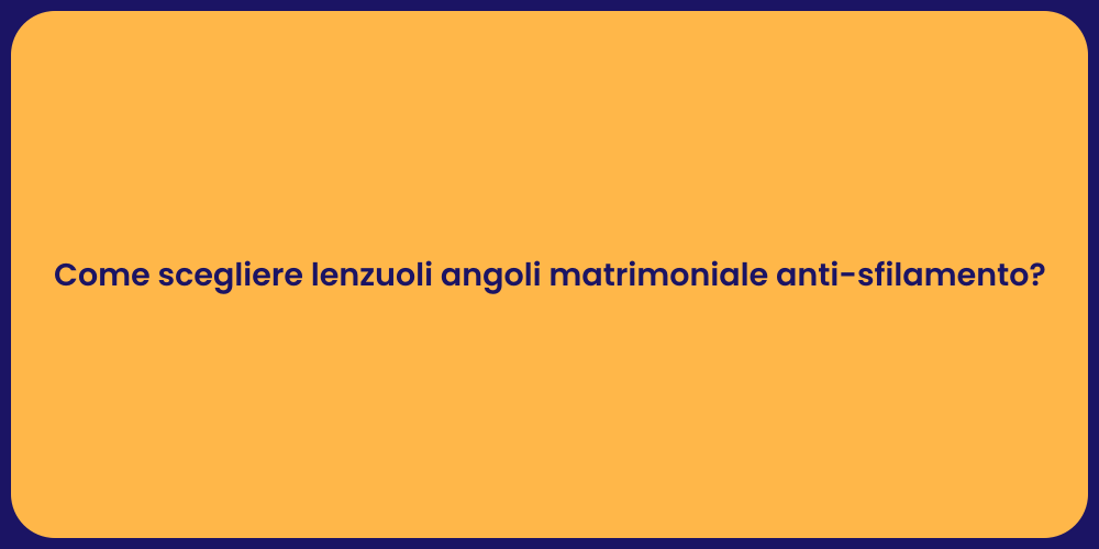 Come scegliere lenzuoli angoli matrimoniale anti-sfilamento?