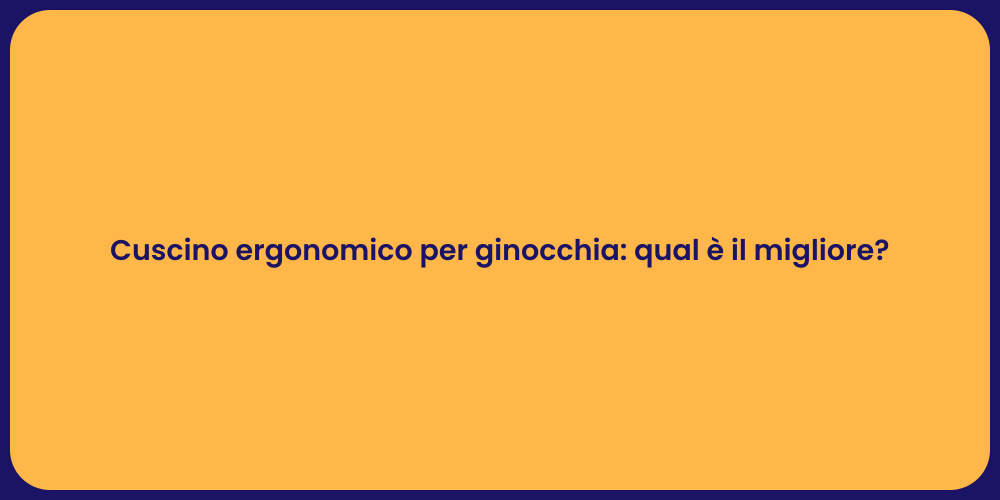 Cuscino ergonomico per ginocchia: qual è il migliore?