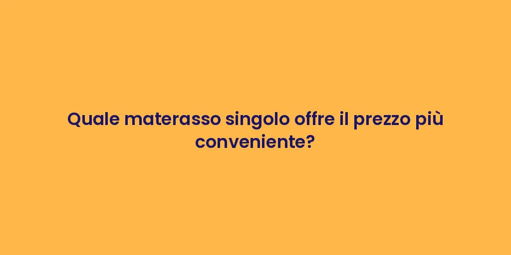 Quale materasso singolo offre il prezzo più conveniente?
