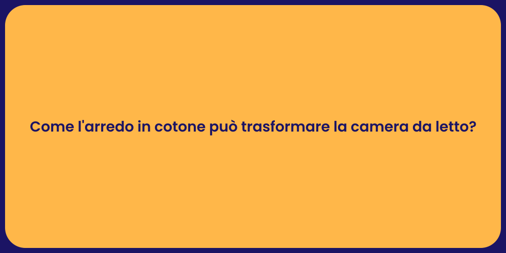 Come l'arredo in cotone può trasformare la camera da letto?