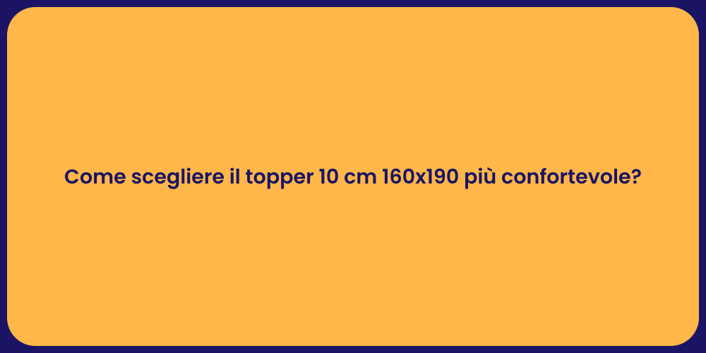 Come scegliere il topper 10 cm 160x190 più confortevole?