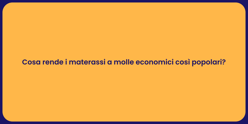 Cosa rende i materassi a molle economici così popolari?