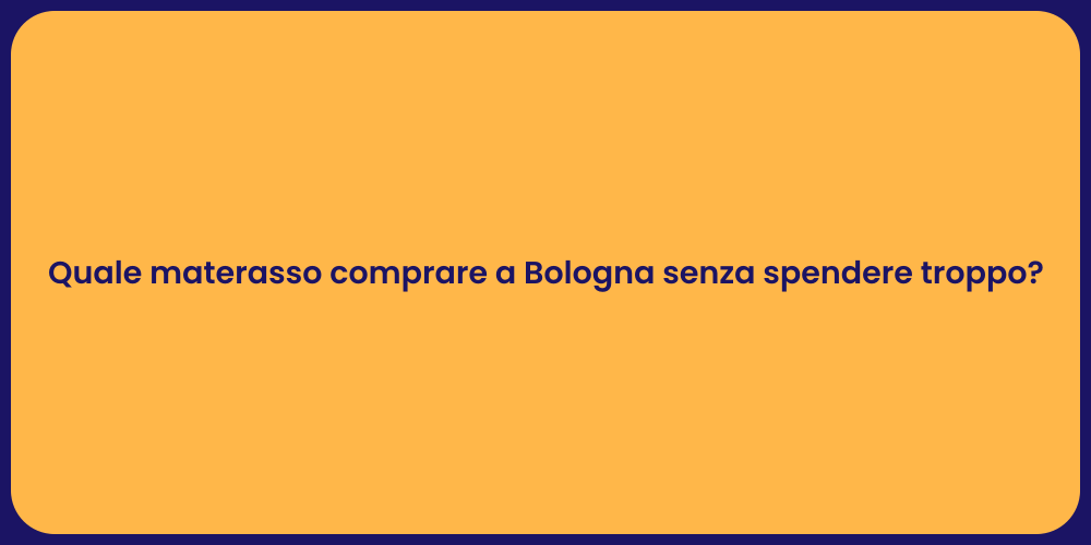 Quale materasso comprare a Bologna senza spendere troppo?