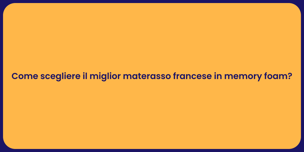 Come scegliere il miglior materasso francese in memory foam?