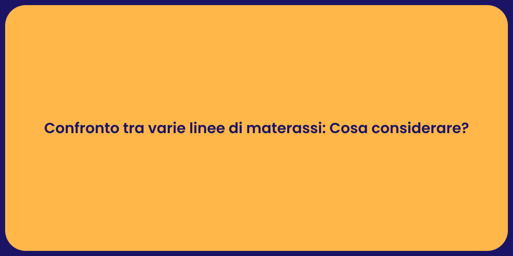 Confronto tra varie linee di materassi: Cosa considerare?