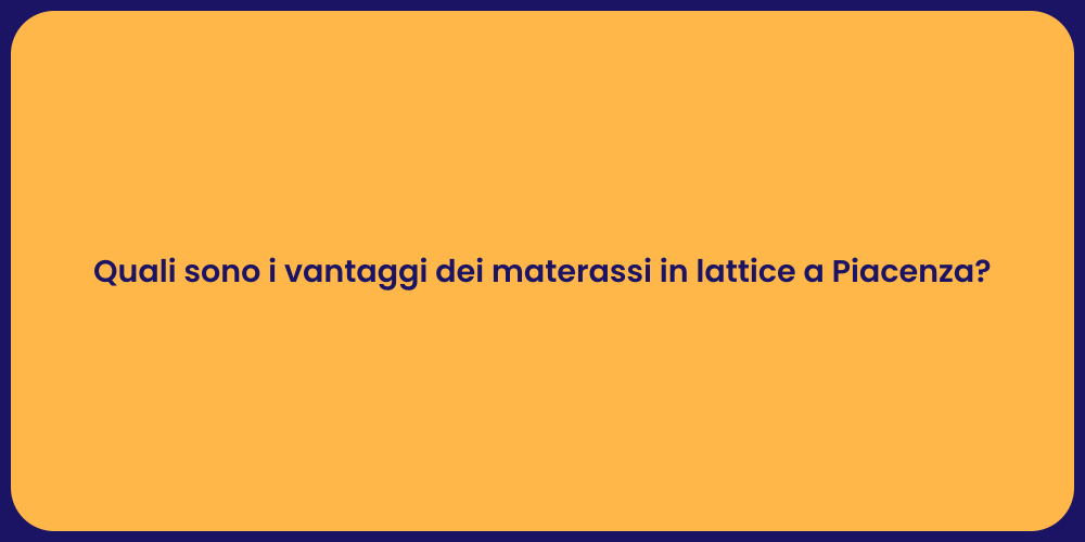 Quali sono i vantaggi dei materassi in lattice a Piacenza?