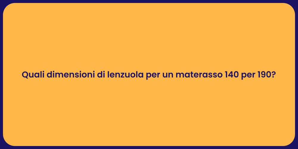 Quali dimensioni di lenzuola per un materasso 140 per 190?