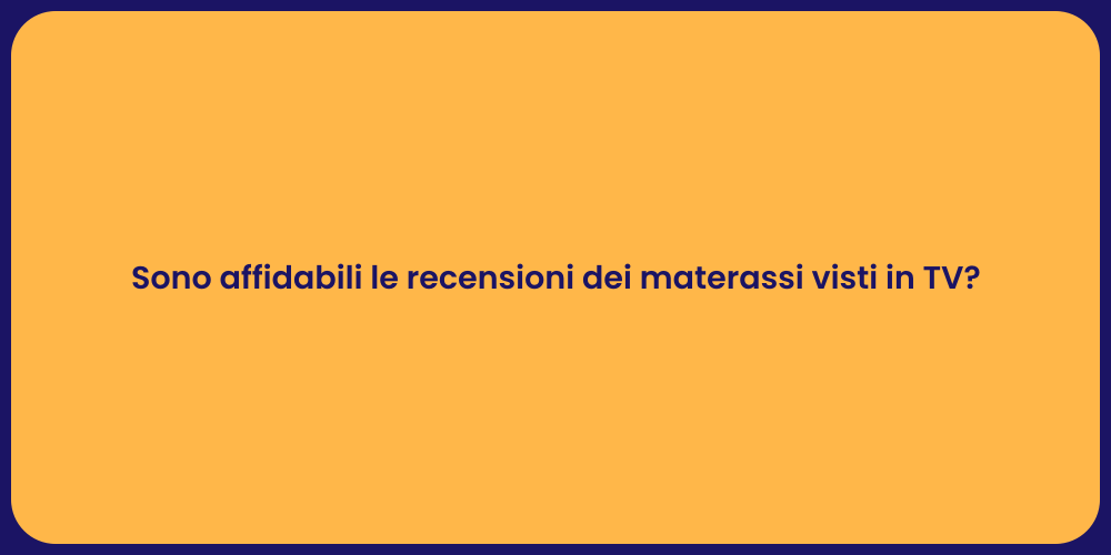 Sono affidabili le recensioni dei materassi visti in TV?