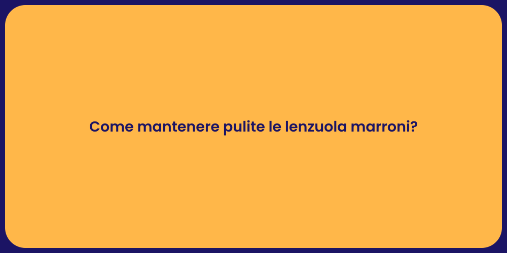 Come mantenere pulite le lenzuola marroni?