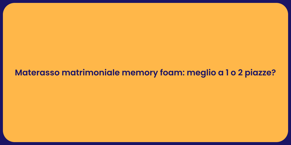 Materasso matrimoniale memory foam: meglio a 1 o 2 piazze?