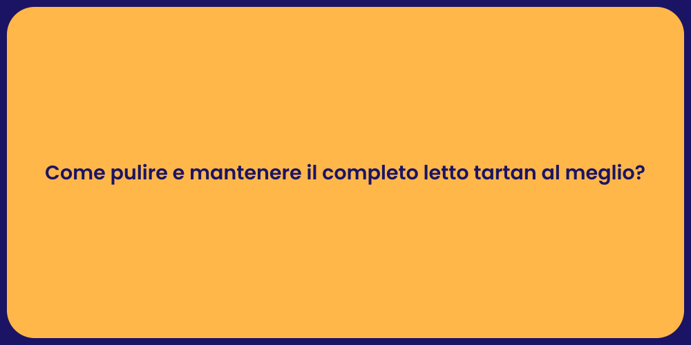 Come pulire e mantenere il completo letto tartan al meglio?