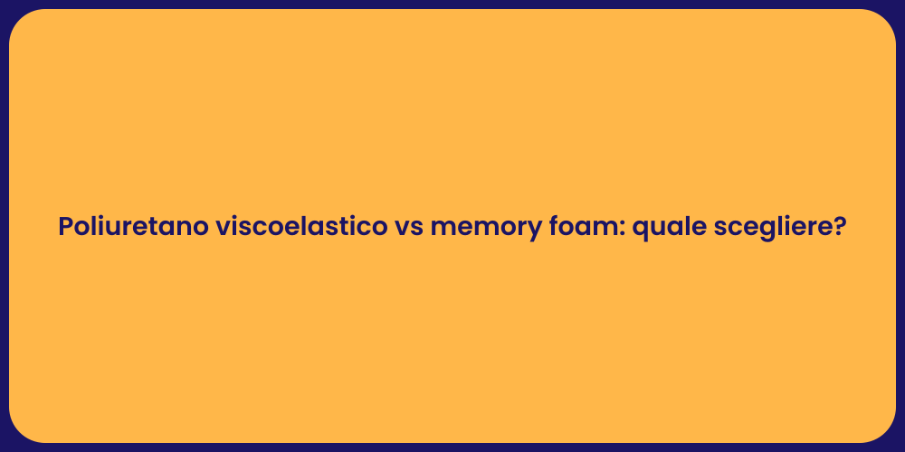Poliuretano viscoelastico vs memory foam: quale scegliere?