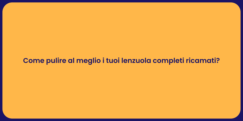 Come pulire al meglio i tuoi lenzuola completi ricamati?