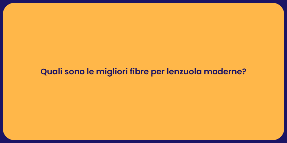 Quali sono le migliori fibre per lenzuola moderne?