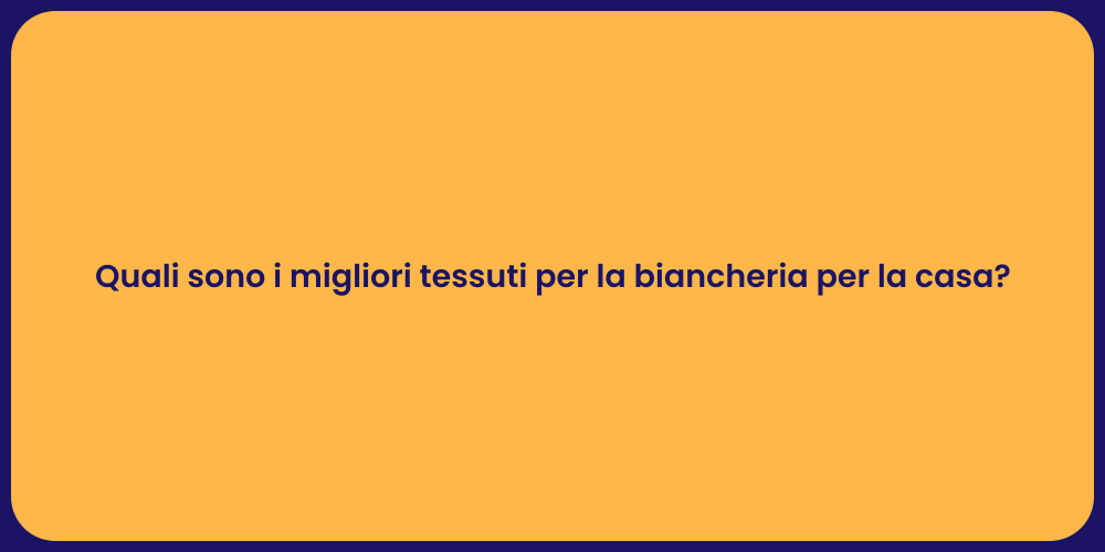 Quali sono i migliori tessuti per la biancheria per la casa?