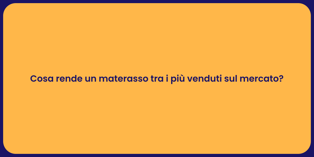 Cosa rende un materasso tra i più venduti sul mercato?