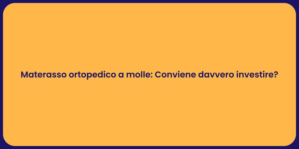 Materasso ortopedico a molle: Conviene davvero investire?