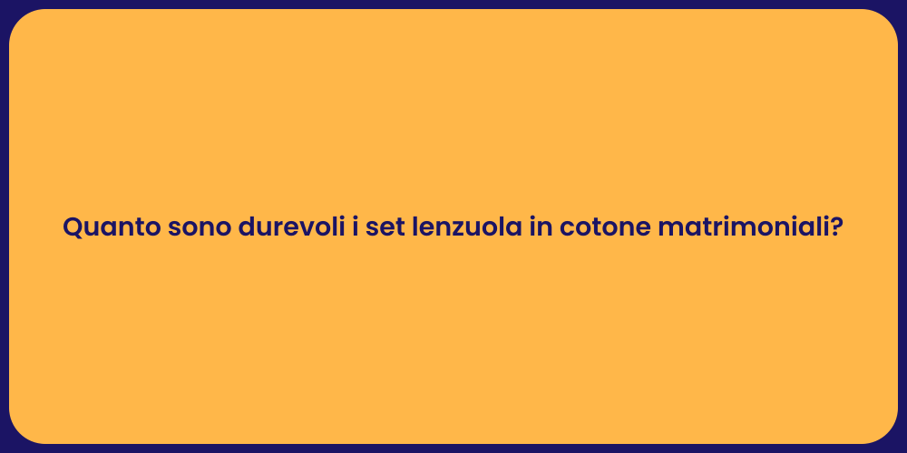 Quanto sono durevoli i set lenzuola in cotone matrimoniali?