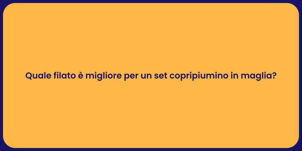 Quale filato è migliore per un set copripiumino in maglia?