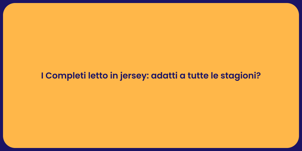 I Completi letto in jersey: adatti a tutte le stagioni?