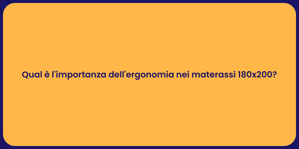 Qual è l'importanza dell'ergonomia nei materassi 180x200?