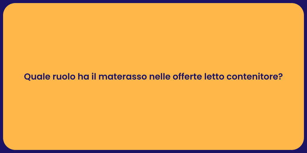 Quale ruolo ha il materasso nelle offerte letto contenitore?