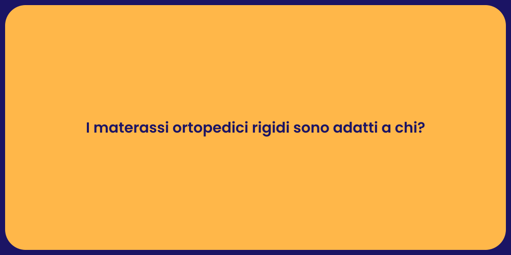 I materassi ortopedici rigidi sono adatti a chi?
