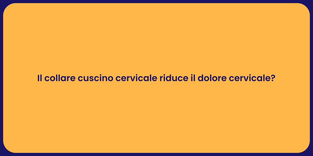 Il collare cuscino cervicale riduce il dolore cervicale?