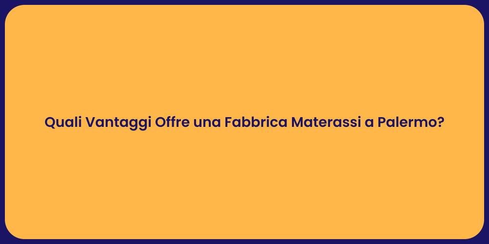 Quali Vantaggi Offre una Fabbrica Materassi a Palermo?